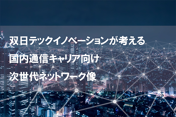 双日テックイノベーションが考える国内通信キャリア向け次世代ネットワーク像